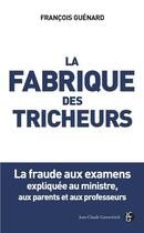 Couverture du livre « La fabrique des tricheurs ; les techniques des fraudeurs expliquées aux parents et aux professeurs » de Francois Guenard aux éditions Jean-claude Gawsewitch