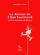 Couverture du livre « Le port de la mer de glace Tome 3 ; le retour de Clint Eastwood » de Dominique Potard aux éditions Paulsen Guerin