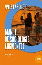 Couverture du livre « Après la société ; manuel de sociologie augmentée » de Eric Mace aux éditions Bord De L'eau