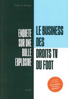 Couverture du livre « Le business des droits tv du foot ; enquête sur une bulle explosive » de Pierre Maes aux éditions Fyp