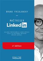 Couverture du livre « Maitriser linkedin 4e edition - influence professionnelle, leader advocacy, social selling, marque » de Fridlansky Bruno aux éditions Kawa