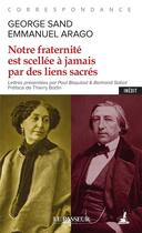 Couverture du livre « Notre fraternité est scellée à jamais par des liens sacrés » de George Sand et Emmanuel Arago aux éditions Le Passeur