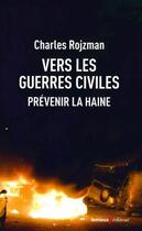 Couverture du livre « Vers les guerres civiles ; prevenir la haine » de Charles Rojzman aux éditions Lemieux