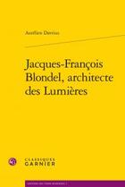 Couverture du livre « Jacques-François Blondel, architecte des Lumières » de Aurelien Davrius aux éditions Classiques Garnier