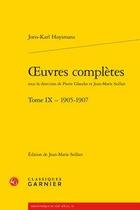 Couverture du livre « Oeuvres complètes t.9 ; 1905-1907 » de Joris-Karl Huysmans aux éditions Classiques Garnier