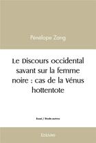 Couverture du livre « Le discours occidental savant sur la femme noire : cas de la venus hottentote » de Zang Penelope aux éditions Edilivre