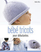 Couverture du livre « Bebe Tricots ; Pour Debutantes » de Debbie Bliss aux éditions Marabout