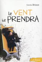 Couverture du livre « Le vent te prendra » de Camille Brissot aux éditions Rageot