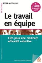 Couverture du livre « Le travail en équipe ; clés pour une meilleure efficacité collective » de Roger Mucchielli aux éditions Esf