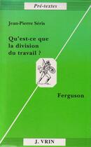 Couverture du livre « Qu'est-ce que la division du travail ? Ferguson » de Jean-Pierre Seris aux éditions Vrin