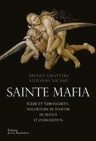 Couverture du livre « Sainte mafia ; église et 'Ndrangheta : une histoire de pouvoir, de silence et d'absolution » de Nicola Gratteri et Antonio Nicaso aux éditions La Martiniere