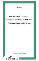 Couverture du livre « Et laisse-moi l'ivresse... : Histoire de Jean Gossaert dit Mabuse - Peintre maubeugeois (1478-1532) » de Luce Stiers aux éditions L'harmattan