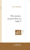 Couverture du livre « Dis maman, je peux faire un bébé ? » de Matthews-B aux éditions Le Manuscrit