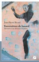 Couverture du livre « Traversières de hasard ; mémoires d'un directeur de prison » de Jean-Pierre Ricard aux éditions Editions Du Panthéon