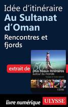 Couverture du livre « Idée d'itinéraire au Sultanat d'Oman : rencontres et fjords » de  aux éditions Ulysse