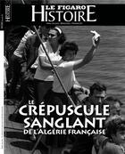 Couverture du livre « Le crépuscule sanglant de l'Algérie Française » de Le Figaro aux éditions Societe Du Figaro