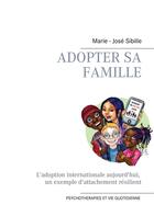 Couverture du livre « Adopter sa famille ; l'adoption internationale aujourd'hui, un exemple d'attachement résilient ; psychotherapies et vie quotidienne » de Marie-Jose Sibille aux éditions Books On Demand