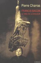 Couverture du livre « Francis bacon, le ring de la douleur » de Pierre Charras aux éditions Le Dilettante