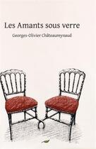 Couverture du livre « Les amants sous verre » de Georges-Olivier Chateaureynaud aux éditions Le Verger