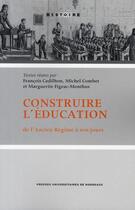 Couverture du livre « Construire l'éducation ; de l'Ancien Régime à nos jours » de  aux éditions Pu De Bordeaux