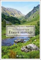 Couverture du livre « À la découverte de la France sauvage » de Alain Persuy aux éditions Sang De La Terre