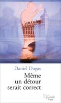 Couverture du livre « Même un détour serait correct » de Dugas Daniel aux éditions Editions Prise De Parole