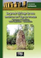 Couverture du livre « Le grand héritage de nos ancêtres de l'âge du bronze ; toponymes et mégalithes, toponymie paléo-linguistique, onomastique » de Jean-Michel Hermans aux éditions Prng