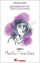 Couverture du livre « Histoires de TPL - trouble de la personnalité limite (t.3) : Marilou l'impulsive » de Johanne Lavoie aux éditions Performance Editions