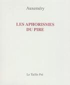 Couverture du livre « Les aphorismes du pire » de Auxemery aux éditions Taillis Pre