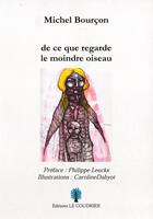 Couverture du livre « De ce que regarde le moindre oiseau » de Michel Bourcon et Caroline Dahyot aux éditions Le Coudrier