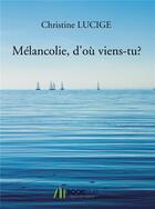 Couverture du livre « Mélancolie, d'où viens-tu ? » de Christine Lucige aux éditions Bookelis