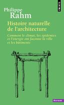 Couverture du livre « Histoire naturelle de l'architecture : Comment le climat, les épidémies et l'Energie ont façonné la ville et les bâtiments » de Philippe Rahm aux éditions Points