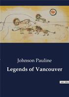 Couverture du livre « Legends of Vancouver » de Johnson Pauline aux éditions Culturea