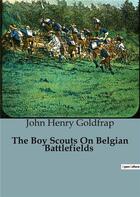 Couverture du livre « The Boy Scouts On Belgian Battlefields » de John Henry Goldfrap aux éditions Culturea