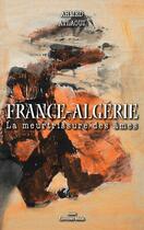 Couverture du livre « France-Algérie, la meurtrissure des âmes » de Ahmed Atlaoui aux éditions Editions Maia