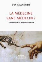 Couverture du livre « La médecine sans médecin ? le numérique au service du malade » de Guy Vallancien aux éditions Gallimard