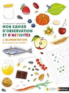 Couverture du livre « Mon cahier d'observation et d'activités ; l'alimentation ; de la nature à ton assiette ! » de Isabelle Simler et Paula Bruzzone aux éditions Nathan