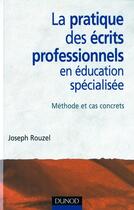 Couverture du livre « La pratique des écrits professionnels en éducation spécialisée ; méthodes et cas concrets » de Joseph Rouzel aux éditions Dunod