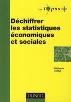 Couverture du livre « Déchiffrer les statistiques économiques et sociales » de Stephanie Dupays aux éditions Dunod