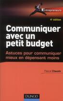 Couverture du livre « Communiquer avec un petit budget ; astuces pour communiquer mieux en dépensant moins (4e édition) » de Pascal Chauvin aux éditions Dunod