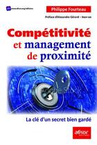 Couverture du livre « Compétitivite et management de proximité ; la clé d'un secret bien gardé » de Philippe Fourteau aux éditions Afnor