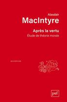Couverture du livre « Après la vertu ; étude de théorie morale (2e édition) » de Alasdair Macintyre aux éditions Puf