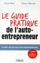 Couverture du livre « Le guide pratique de l'auto-entrepreneur ; le best-seller desauto-entrepreneurs » de Pascal Nguyen et Gilles Daid aux éditions Eyrolles