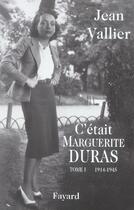 Couverture du livre « C'était Marguerite Duras t.1 ; 1914-1945 » de Jean Vallier aux éditions Fayard