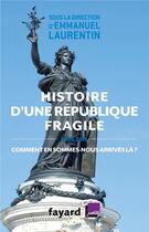 Couverture du livre « Histoire d'une République fragile ; 1905 2015 ; comment en sommes-nous arrivés là ? » de Emmanuel Laurentin aux éditions Fayard