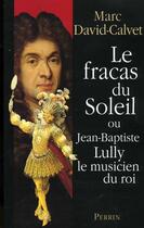 Couverture du livre « Fracas Au Soleil ; Lulli Louis Xiv Marie Mancini » de Marc David-Calvet aux éditions Perrin