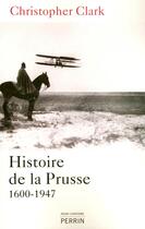 Couverture du livre « Histoire de la Prusse 1600-1947 » de Christopher Clark aux éditions Perrin