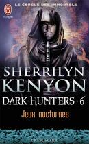 Couverture du livre « Le cercle des immortels - dark hunters Tome 6 ; jeux nocturnes » de Kenyon Sherrilyn aux éditions J'ai Lu