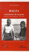 Couverture du livre « Balta, aventurier de la peste ; professeur marcel baltazard, 1908-1971 » de Jean Mainbourg aux éditions Editions L'harmattan