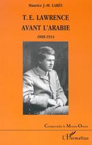 Couverture du livre « T.E. LAWRENCE AVANT L'ARABIE 1888-1914 » de Maurice Larès aux éditions Editions L'harmattan